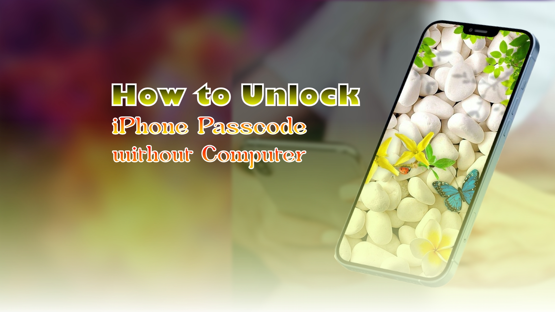 How to Unlock iPhone Passcode without Computer – Ultimate Guide