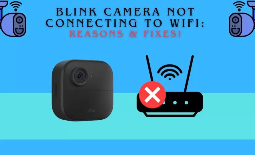 Blink Camera Not Connecting to WiFi: Reasons & Fixes!