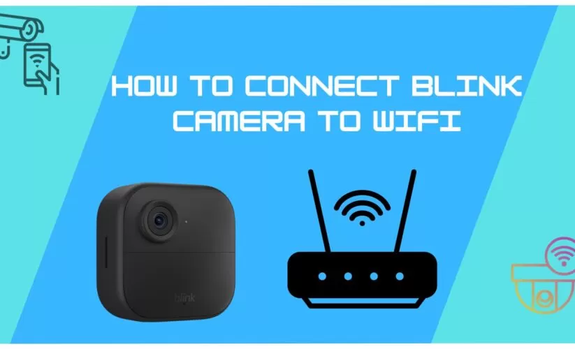 How to Connect Blink Camera to WiFi – Step-by-Step Guide